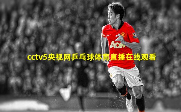 cctv5央视网乒乓球体育直播在线观看