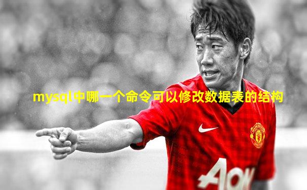 mysql中哪一个命令可以修改数据表的结构