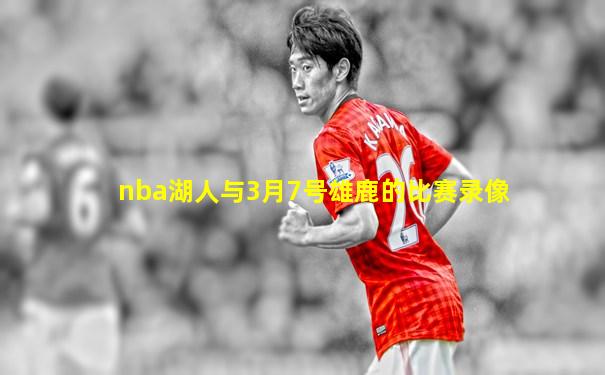 nba湖人与3月7号雄鹿的比赛录像