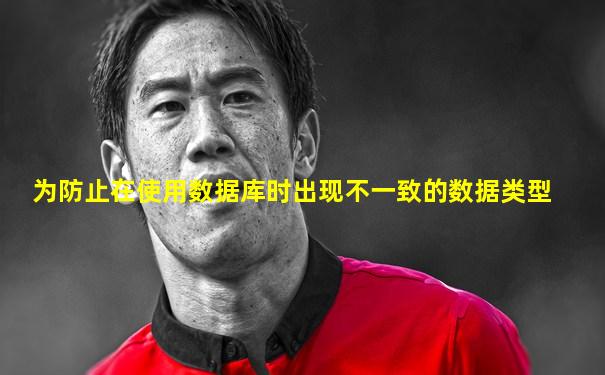 为防止在使用数据库时出现不一致的数据类型