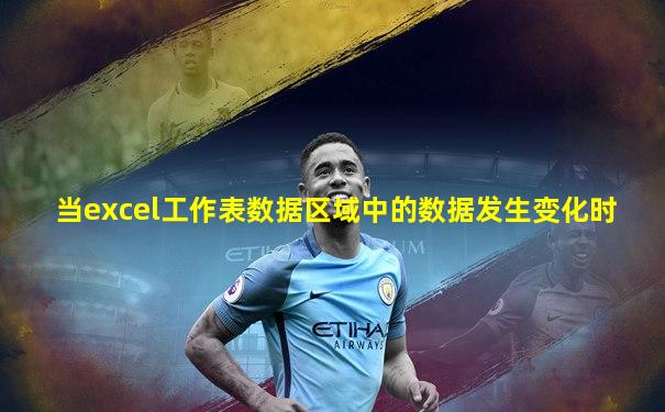 当excel工作表数据区域中的数据发生变化时