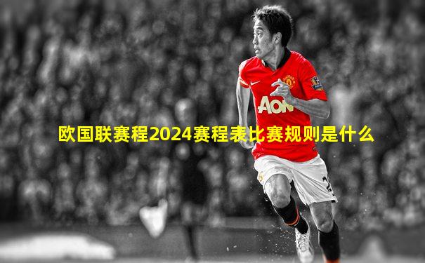 欧国联赛程2024赛程表比赛规则是什么
