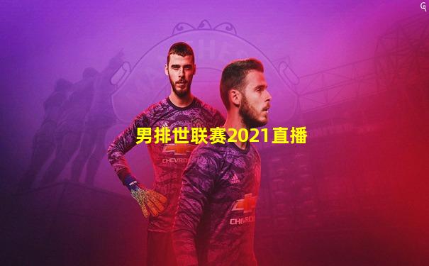 男排世联赛2021直播
