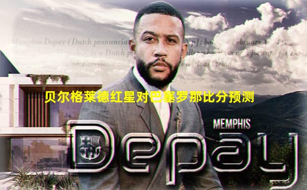 贝尔格莱德红星对巴塞罗那比分预测
