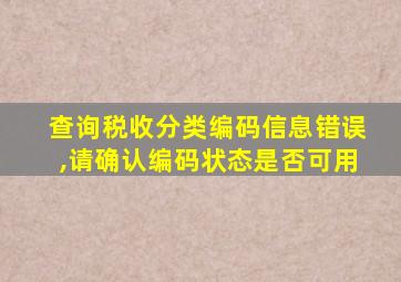 查询税收分类编码信息错误,请确认编码状态是否可用